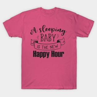 A SLEEPING BABY IS THE NEW HAPPY HOUR T-Shirt